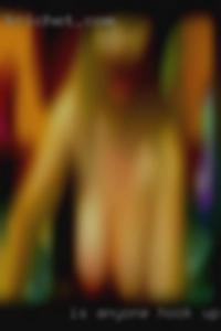 Is anyone down to hook up sites do that.